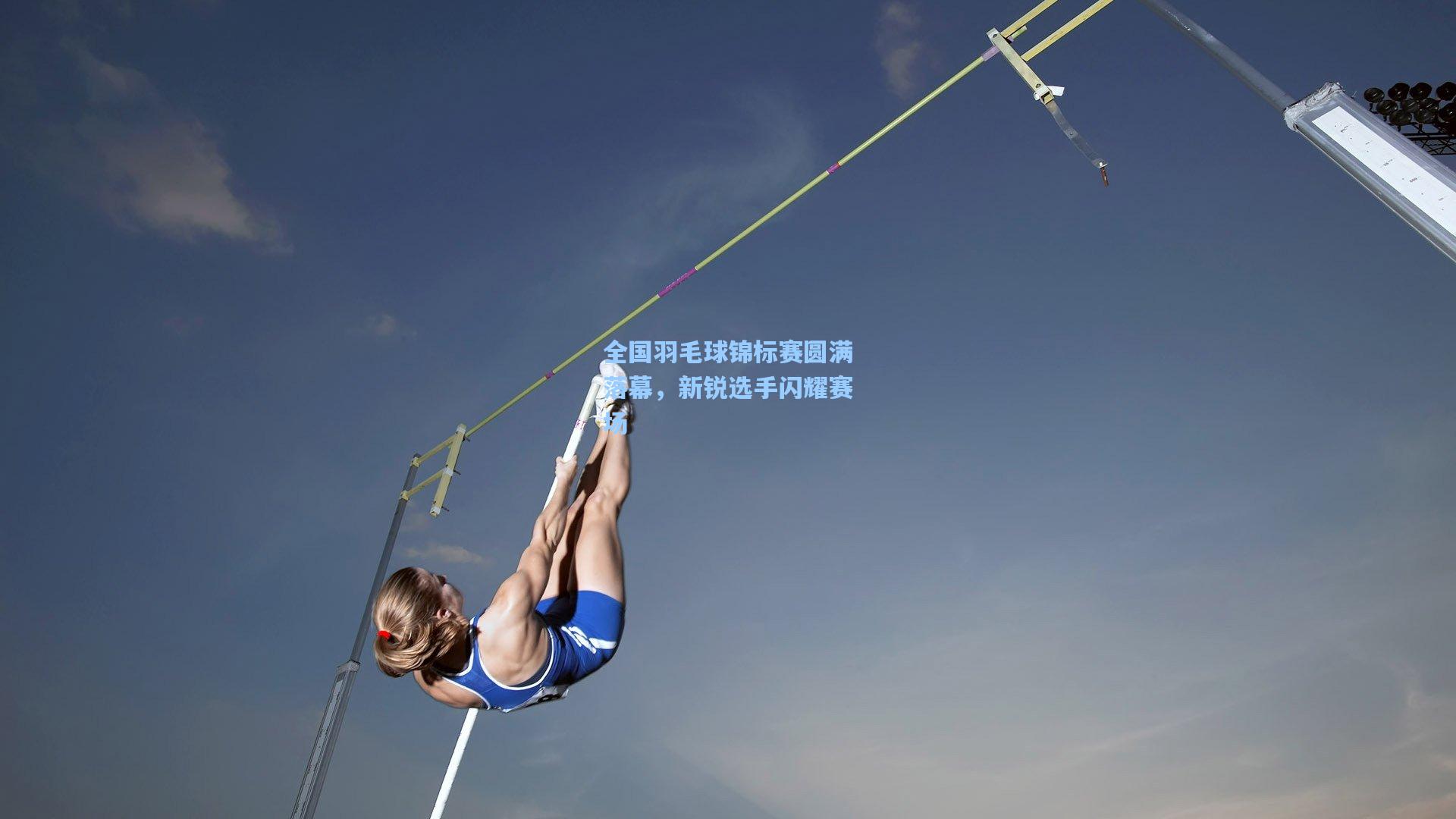 全国羽毛球锦标赛圆满落幕，新锐选手闪耀赛场
