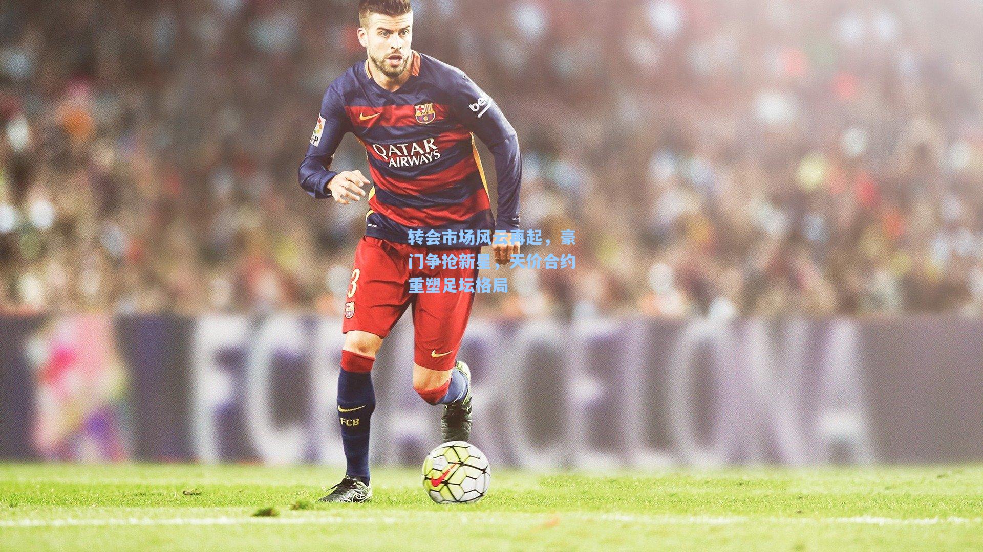 【爱游戏平台】转会市场风云再起，豪门争抢新星，天价合约重塑足坛格局